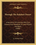 Through The Kalahari Desert: A Narrative Of A Journey With Gun, Camera, And Notebook To Lake N'Gami And Back (1886) - Paperback