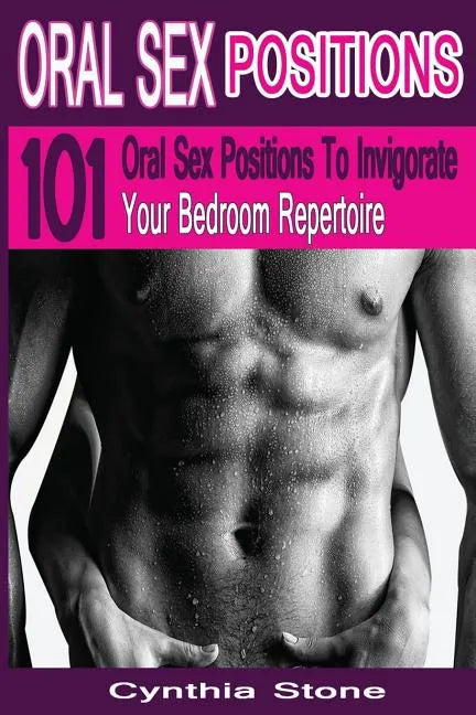 Oral Sex Positions: 101 Oral Sex Positions To Invigorate Your Bedroom Repertoire - Paperback