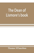 The Dean of Lismore's book; a selection of ancient Gaelic poetry from a manuscript collection made by Sir James M'Gregor, dean of Lismore, in the begi - Paperback