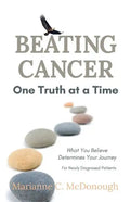 Beating Cancer One Truth at a Time: What You Believe Determines Your Journey - Paperback