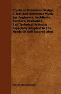 Practical Structural Design; A Text And Reference Work For Engineers, Architects, Builders, Draftsmen And Technical Schools; Especially Adapted To The - Paperback