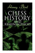 Chess History and Reminiscences: Development of the Game of Chess throughout the Ages - Paperback