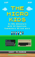 The Micro Kids: An 80s Adventure with ZX Spectrum, Commodore 64 and more - Hardcover