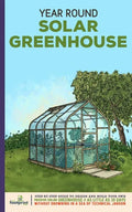 Year Round Solar Greenhouse: Step-By-Step Guide to Design And Build Your Own Passive Solar Greenhouse in as Little as 30 Days Without Drowning in a - Paperback