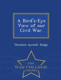 A Bird's-Eye View of Our Civil War. - War College Series - Paperback