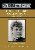 The Nellie Bly Collection: Volume Ii: the Pittsburg Dispatch - Hardcover