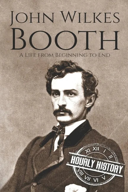 John Wilkes Booth: A Life from Beginning to End - Paperback