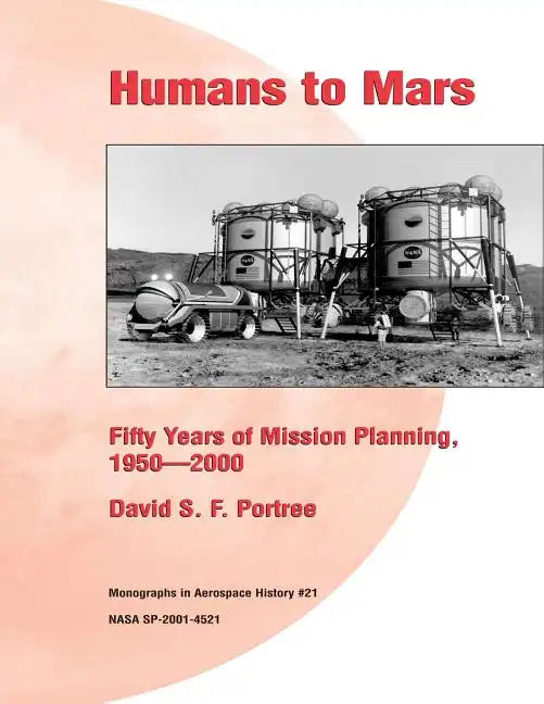 Humans to Mars: Fifty Years of Mission Planning, 1950-2000: Monographs in Aerospace History #21 - Paperback