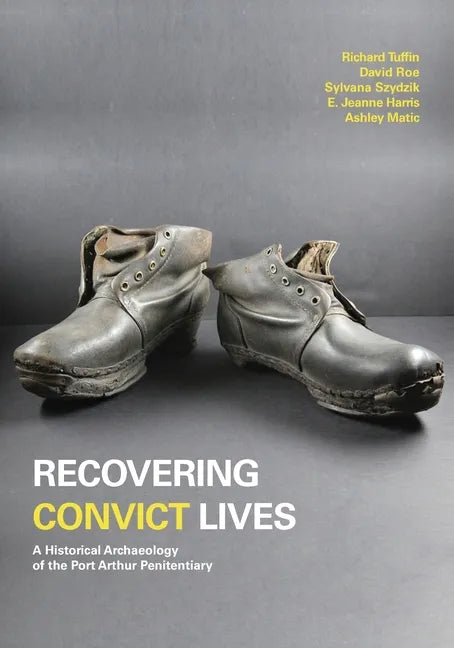 Recovering Convict Lives: A Historical Archaeology of the Port Arthur Penitentiary - Paperback
