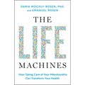 The Life Machines: How Taking Care of Your Mitochondria Can Transform Your Health - Hardcover