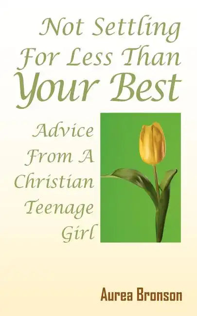 Not Settling For Less Than Your Best: Advice From A Christian Teenage Girl - Paperback