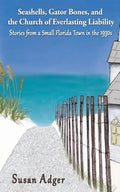 Seashells, Gator Bones, and the Church of Everlasting Liability: Stories from a Small Florida Town in the 1930s - Paperback