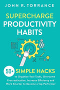 Supercharge Productivity Habits: 50+ Simple Hacks to Organize Your Tasks, Overcome Procrastination, Increase Efficiency and Work Smarter to Become a T - Paperback