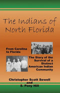 The Indians of North Florida: From Carolina to Florida, The Story of the Survival of a Distinct American Indian Community - Paperback