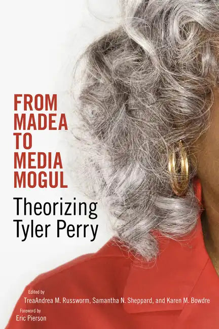 From Madea to Media Mogul: Theorizing Tyler Perry - Hardcover