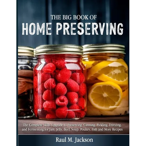 The big Book of Home Preserving: The Complete Skills Upgrade to Preserving, Canning, Pickling, Freezing, and Fermenting for Jam, Jelly, Beef, Soup, Po - Paperback