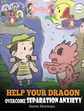 Help Your Dragon Overcome Separation Anxiety: A Cute Children's Story to Teach Kids How to Cope with Different Kinds of Separation Anxiety, Loneliness - Hardcover
