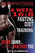 Women's Fitness: 6 Week 16:8 Fasting Diet and Training, Sexier Leaner Healthier You! The Essential Guide To Total Body Fitness, Train L - Paperback
