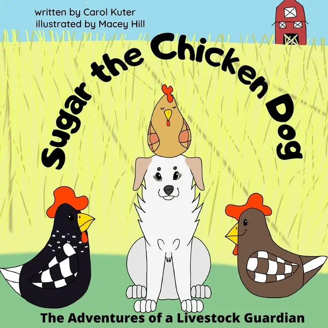 Sugar the Chicken Dog: The Adventures of a Livestock Guardian - Paperback