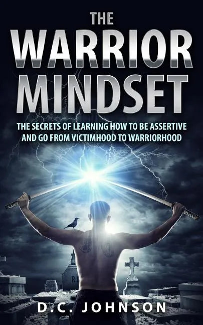The Warrior Mindset: The Secrets Of Learning How To Be Assertive And Go From Victimhood To Warriorhood - Paperback