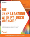 The Deep Learning with PyTorch Workshop: Build deep neural networks and artificial intelligence applications with PyTorch - Paperback