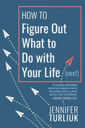 How to Figure Out What to Do with Your Life (Next) - Paperback