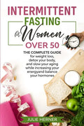 Intermittent Fasting for Woman Over 50: The complete guide for weight loss, detox your body and slow your aging while increasing your energy and balan - Paperback