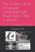 The Ji 擠form of tai chi power compared with Bruce Lee's One-inch-punch: The Ji擠form of tai chi power explained and trained scientificall - Paperback