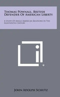 Thomas Pownall, British Defender of American Liberty: A Study of Anglo American Relations in the Eighteenth Century - Hardcover