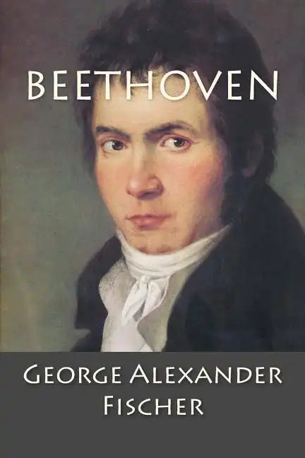 Beethoven: A Character Study together with Wagner's Indebtedness to Beethoven - Paperback