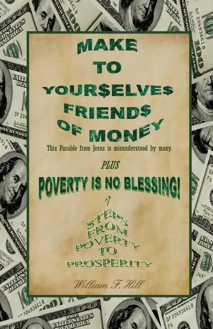 Make to Yourselves Friends of Money: Poverty Is No Blessing--7 Steps from Poverty to Prosperity - Paperback