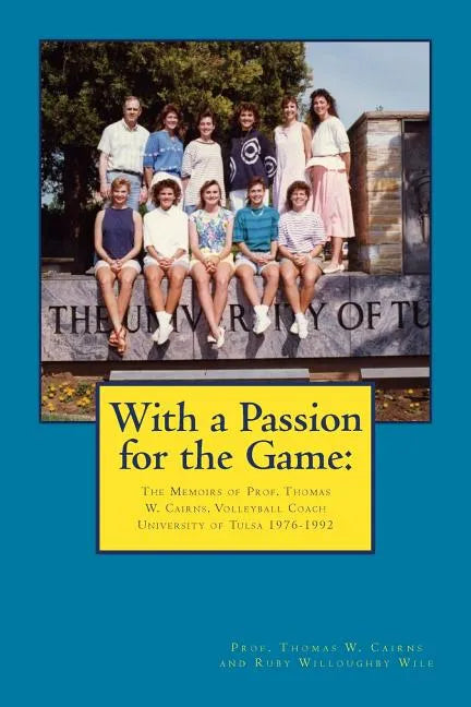 With a Passion for the Game: The Memoirs of Professor Thomas W. Cairns: Volleyball Coach University of Tulsa 1976-1992 - Paperback