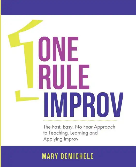 One Rule Improv: The Fast, Easy, No Fear Approach to Teaching, Learning and Applying Improv - Paperback