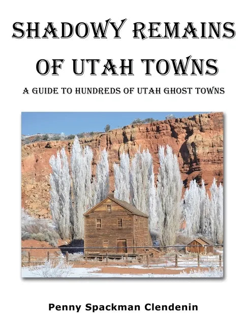 Shadowy Remains of Utah Towns: A Guide to Hundreds of Utah Ghost Towns - Paperback