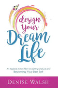 Design Your Dream Life: An Inspired Action Plan for Getting Unstuck and Becoming Your Best Self - Paperback