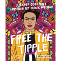 Free the Tipple: Kickass Cocktails Inspired by Iconic Women - Hardcover