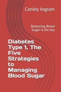 Diabetes Type 1, The Five Strategies to Managing Blood Sugar: Balancing Blood Sugar is the key - Paperback