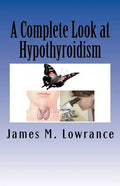 A Complete Look at Hypothyroidism: Underactive Thyroid Symptoms and Treatments - Paperback
