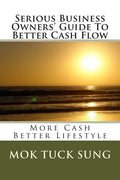 Serious Business Owners' Guide To Better Cash Flow: More Cash Better Lifestyle - Paperback
