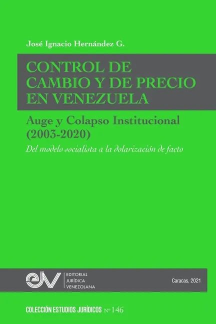 CONTROL DE CAMBIO Y DE PRECIO EN VENEZUELA. AUGE Y COLAPSO INSTITUCIONAL (2003-2020) Del modelo socialista a la dolarización de facto - Paperback