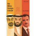 New Military Strategies in the Gulf: The Mirage of Autonomy in Saudi Arabia, the Uae and Qatar - Hardcover