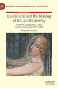 Baudelaire and the Making of Italian Modernity: From the Scapigliatura to the Futurist Movement, 1857-1912 - Hardcover