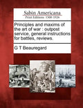 Principles and Maxims of the Art of War: Outpost Service, General Instructions for Battles, Reviews. - Paperback