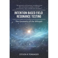 Intention Based Field Resonance Testing: The Geometry of the Whisper - Paperback