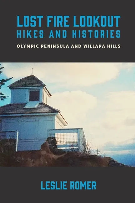 Lost Fire Lookout Hikes and Histories: Olympic Peninsula and Willapa Hills - Paperback