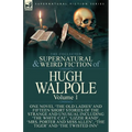 The Collected Supernatural and Weird Fiction of Hugh Walpole-Volume 1: One Novel 'The Old Ladies' and Fifteen Short Stories of the Strange and Unusual - Paperback
