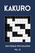 Kakuro 200 Puzzle With Solution Vol. 12: Cross Sums Puzzle Book, hard,10x10, 2 puzzles per page - Paperback