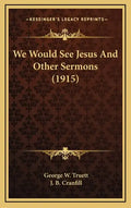 We Would See Jesus and Other Sermons (1915) - Hardcover