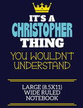 It's A Christopher Thing You Wouldn't Understand Large (8.5x11) Wide Ruled Notebook: A cute book to write in for any book lovers, doodle writers and b - Paperback