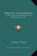 Biblical Allegorism: A Key to the Mysteries of the Kingdom of God - Hardcover